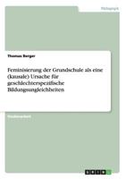 Feminisierung der Grundschule als eine (kausale) Ursache fr geschlechterspezifische Bildungsungleichheiten 3656383707 Book Cover