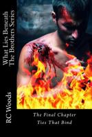 What Lies Beneath-Ties That Bind: The Brothers Series - The Final Chapter 1505965942 Book Cover