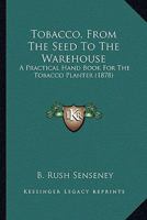 Tobacco. From the Seed to the Warehouse: A Practical Hand Book 1015452469 Book Cover
