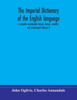 The Imperial Dictionary Of The English Language: A Complete Encyclopedic Lexicon, Literary, Scientific, And Technological, Volume 1 1175090573 Book Cover