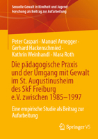 Die pädagogische Praxis und der Umgang mit Gewalt im St. Augustinusheim des SkF Freiburg e.V. zwischen 1985–1997: Eine empirische Studie als Beitrag ... Beitrag zur Aufarbeitung) (German Edition) 3658515120 Book Cover