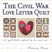 The Civil War Love Letter Quilt: 121 Quilt Blocks Inspired by Love & War 0896894878 Book Cover