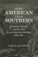 More American than Southern: Kentucky, Slavery, and the War for an American Ideology, 1828-1861 1621900576 Book Cover