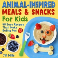 Animal-Inspired Meals and Snacks for Kids: 40 Animal-Inspired Meals and Snacks for Kids 1510766081 Book Cover