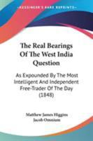 The Real Bearings of the West India Question: As Expounded by the Most Intelligent and Independent Free-Trader of the Day 1148787542 Book Cover