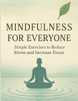 Mindfulness for Everyone: Simple Exercises to Reduce Stress and Increase Focus B0FJLWL2RJ Book Cover