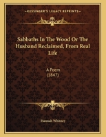 Sabbaths In The Wood Or The Husband Reclaimed, From Real Life: A Poem 1161894330 Book Cover