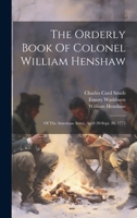 The Orderly Book Of Colonel William Henshaw: Of The American Army, April 20-sept. 26, 1775 1022349309 Book Cover