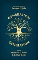 Generation to Generation: Writings in Honour of Douglas F. Kelly 1527111148 Book Cover