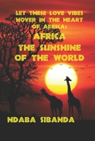 Let These Love Vibes Hover In The Heart Of Africa: Africa The Sunshine Of The World 1639841075 Book Cover