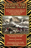 Fighting the Mysore Tigers: Two Personal Accounts by Officers of H. M. 12th (East Suffolk) Regiment of Foot in India During the Anglo-Mysore War-Diary of Colonel Richard Bayly 12th Regiment 1796-1830, 1782822267 Book Cover