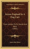 Across England in a Dog-Cart from London to St. Davids and back ... With ... illustrations by the author, etc. 1240959648 Book Cover