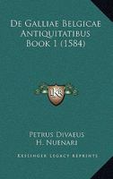 De Galliae Belgicae Antiquitatibus Book 1 (1584) 1120186595 Book Cover