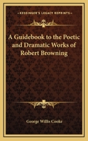 A Guidebook To The Poetic And Dramatic Works Of Robert Browning 1162778814 Book Cover