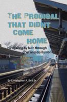The Prodigal That Didn't Come Home: Navigating by Faith Through Grief and Disillusionment 1512767557 Book Cover