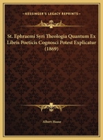 St. Ephraemi Syri Theologia Quantum Ex Libris Poeticis Cognosci Potest Explicatur (1869) 116230247X Book Cover