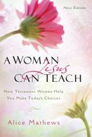 A Woman Jesus Can Teach: Lessons from New Testament Women Help You Make Today's Choices 092923944X Book Cover