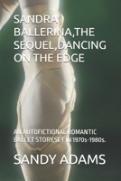 Sandra Ballerina, the Sequel, Dancing on the Edge: AN AUTOFICTIONAL ROMANTIC BALLET STORY, SET IN 1970s-1980s. B0H956X7QR Book Cover