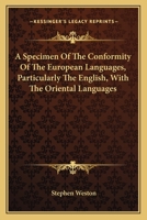 A Specimen of the Conformity of the European Languages, Particularly the English, with the Oriental Languages, Especially the Persian: In the Order of the Alphabet; With Notes and Authorities (Classic 0548321582 Book Cover