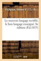 Le mauvais langage rectifié, le bon langage enseigné 2013089023 Book Cover