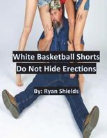 White Basketball Shorts Do Not Hide Erections 1722234946 Book Cover