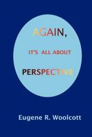 Again, It's All About Perspective 1470117487 Book Cover
