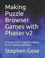 Making Puzzle Browser Games with Phaser v2: A Starter Kit for Jigsaw & Sliding Puzzle Gaming Mechanics 1980987033 Book Cover