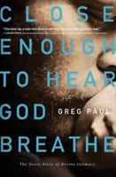 Close Enough to Hear God Breathe: The Great Story of Divine Intimacy 1400203007 Book Cover