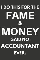 I Do This For The Fame & Money Said No Accountant Ever: Gifts For Accountants Blank Lined Notebooks, Journals, Planners and Diaries to Write In | Accountants Gift Ideas 1670219445 Book Cover
