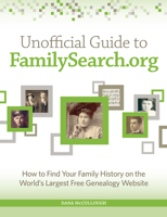 Unofficial Guide to FamilySearch.org: How to Find Your Family History on the Largest Free Genealogy Website 1440343284 Book Cover