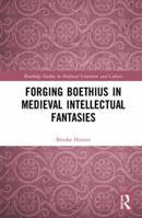 Forging Boethius in Medieval Intellectual Fantasies 1032094532 Book Cover