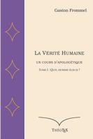 La V�rit� Humaine, un cours d'apolog�tique, volume I: Quel homme suis-je ? 1549519883 Book Cover