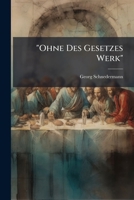 "Ohne Des Gesetzes Werk": Eine Anleitung Zu Selbständigem Geschichtlichen Verständnis Des Neuen Testaments in Vorträgen Und Aufsätzen 1147505438 Book Cover