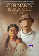 How the Indian Beat the Black Out of Me (An African Spiritual Horror Collection: Spiritless Souls of the Stars Chronicles) B0G9JV7KQK Book Cover