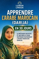 Apprendre l’Arabe Marocain (Darija) en 30 Jours: La méthode intuitive et naturelle pour maîtriser rapidement l’Arabe Marocain (Darija) (spécialement conçue pour les débutants) (French Edition) B0FH5GRTVF Book Cover