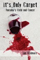 It's Only Carpet: Tuesday's Child and Cancer 1515101894 Book Cover