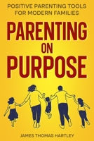 Parenting on Purpose - Positive Parenting Tools for Modern Families: Parenting With Purpose for Calm, Confident & Connected Kids at Every Age 1068188243 Book Cover