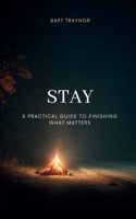 STAY: A practical guide to finishing what matters B0GHSLGWXJ Book Cover