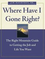 Where Have I Gone Right: The Right Mountain Guide to Getting the Job and Life You Want 0470833548 Book Cover