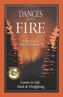 Dances with Fire: Lessons in Life, Faith & Firefighting 1962845095 Book Cover