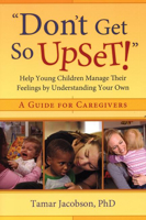 "Don't Get So Upset!": Help Young Children Manage Their Feelings by Understanding Your Own 1933653531 Book Cover