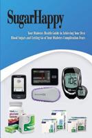 Sugar Happy: Your Personal Diabetes Health Guide in Achieving Your Best Blood Sugars and Letting Go of Your Diabetes Complication Fears 1732347700 Book Cover