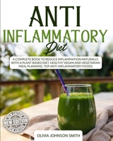Anti Inflammatory Diet: A Complete Book To Reduce Inflammation Naturally, With a Plant Based Diet. Healthy Vegan And Vegetarian Meal Planning. Top Anti-Inflammatory Foods 1801581681 Book Cover