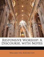 Responsive Worship: A Discourse, With Notes 3337037720 Book Cover