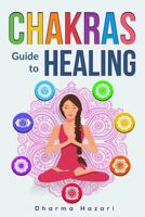 Chakra Healing: Practical Self-Healing Methods to Unblock, Awaken and Balance your Chakras 172351943X Book Cover