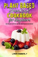 Plant Based Breakfast Cookbook for Beginners: Quick And Easy Recipes for your Plant Based Breakfast and Smoothies 1914203674 Book Cover