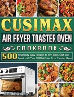 CUSIMAX Air Fryer Toaster Oven Cookbook: 500 Amazingly Easy Recipes to Fry, Bake, Grill, and Roast with Your CUSIMAX Air Fryer Toaster Oven 1801663181 Book Cover