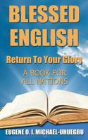 Blessed English: Return To Your Glory: A Book For All Nations 1533653208 Book Cover