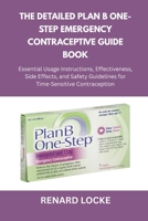 The Detailed Plan B One-Step Emergency Contraceptive Guide Book: Essential Usage Instructions, Effectiveness, Side Effects, and Safety Guidelines for Time-Sensitive Contraception B0FQXQ5G6K Book Cover
