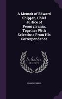 A memoir of Edward Shippen, Chief Justice of Pennsylvania: together with selections from his correspondence. 1240147260 Book Cover